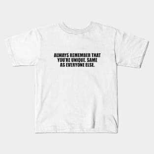 Always remember that you’re unique. Same as everyone else Kids T-Shirt